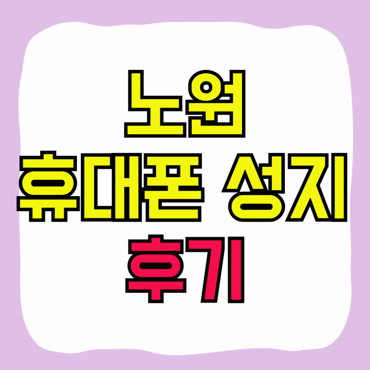 노원 휴대폰 성지 후기 핸드폰 저렴하게 개통 노원 휴대폰 성지 후기 핸드폰 저렴하게 개통