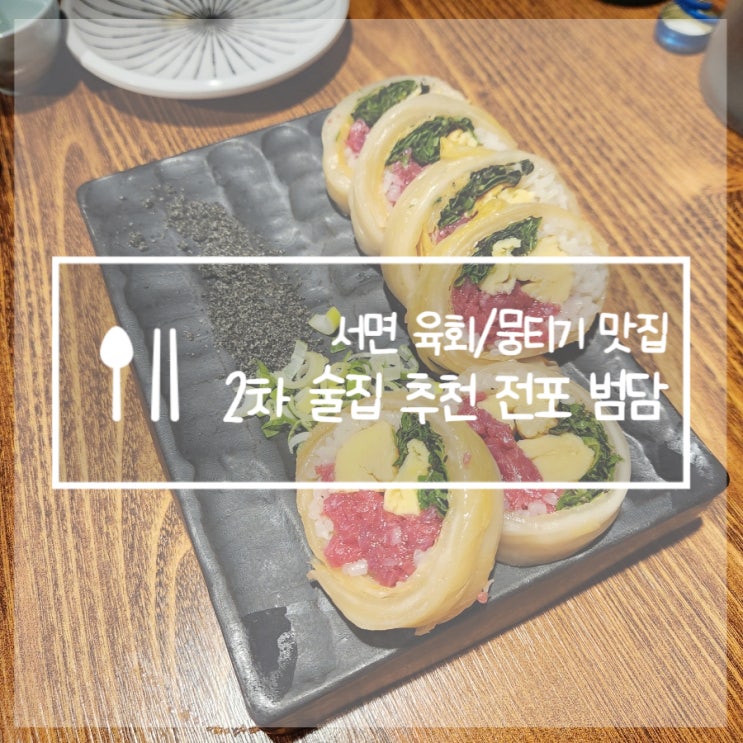  부산 전포 맛집 이자까야 뭉티기 맛집 술집 범담