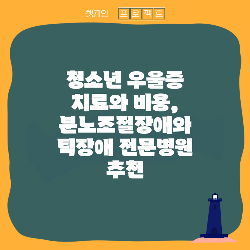 청소년 우울증 치료와 비용, 분노조절장애와 틱장애 전문병원 추천