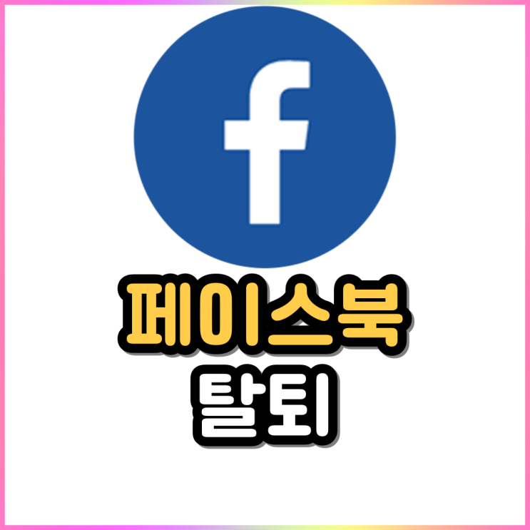 페이스북 탈퇴 및 계정 삭제 비활성화 페이스북 탈퇴 및 계정 삭제 비활성화