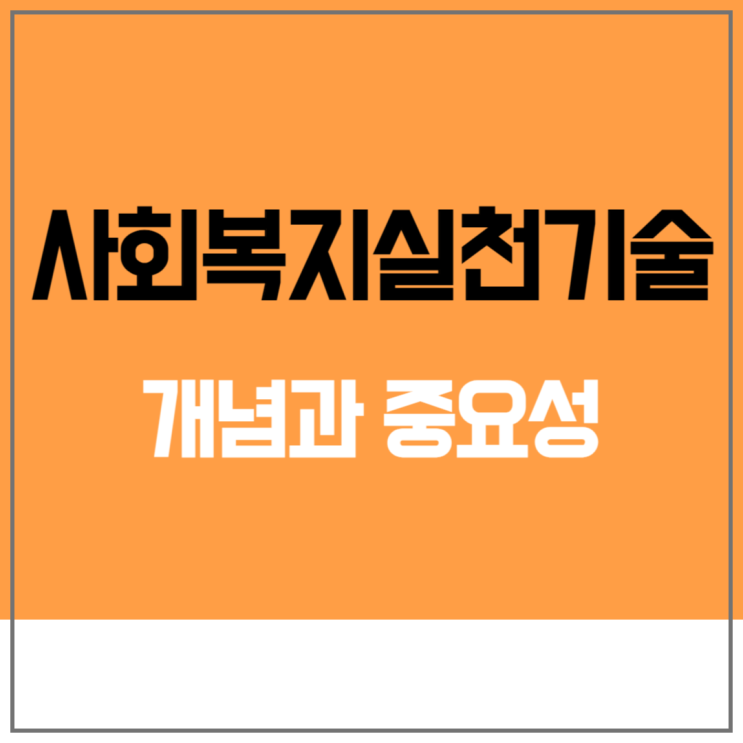  사회복지실천기술의 개념과 중요성