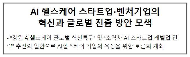 AI 헬스케어 스타트업·벤처기업의 혁신과 글로벌 진출 방안 모색 AI 헬스케어 스타트업·벤처기업의 혁신과 글로벌 진출 방안 모색