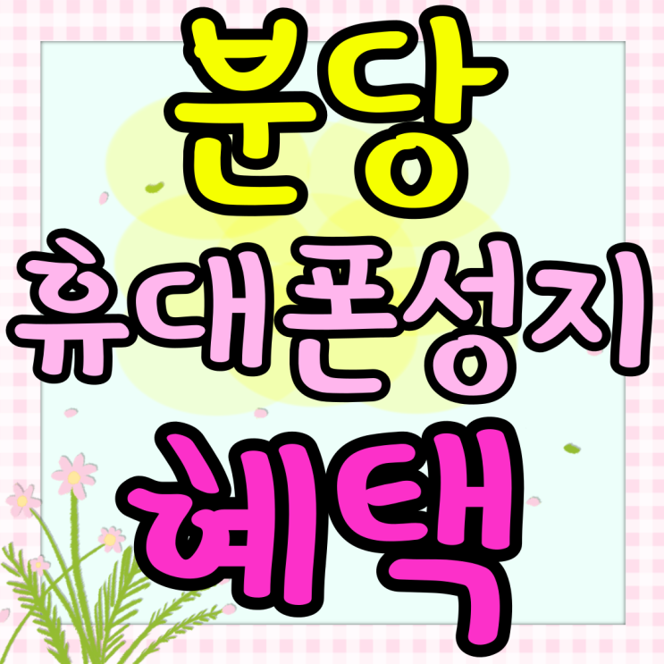  분당 휴대폰 성지 핸드폰 보조금 혜택 받아보기