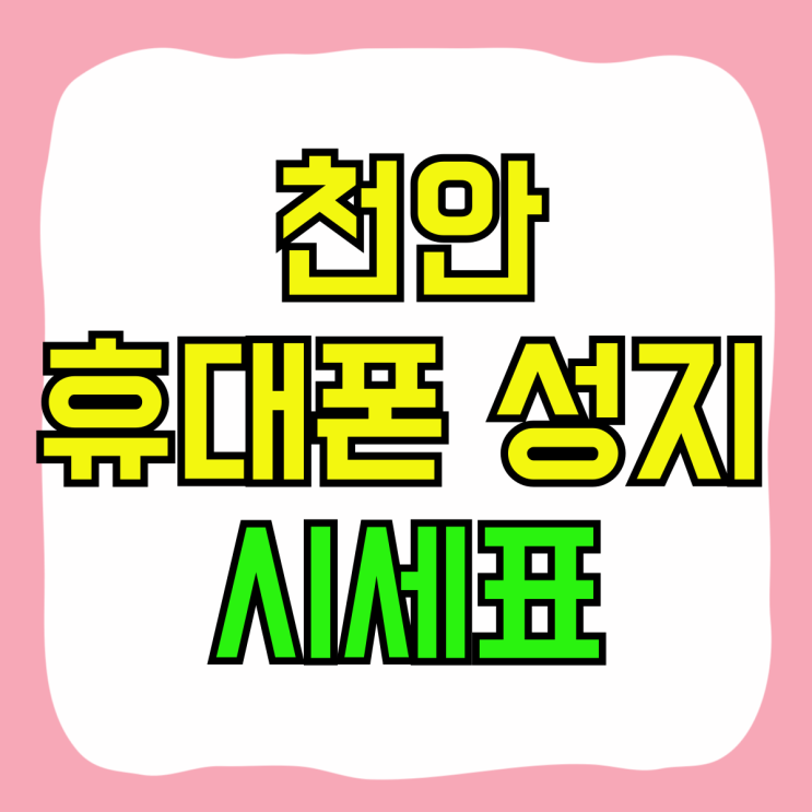천안 휴대폰 성지 시세표 실시간 가격 혜택 천안 휴대폰 성지 시세표 실시간 가격 혜택