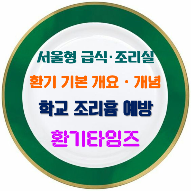 서울형 급식조리실 환기, 조리흄 기본 개념부터 알아 보자_환기타임즈 서울형 급식조리실 환기, 조리흄 기본 개념부터 알아 보자_환기타임즈