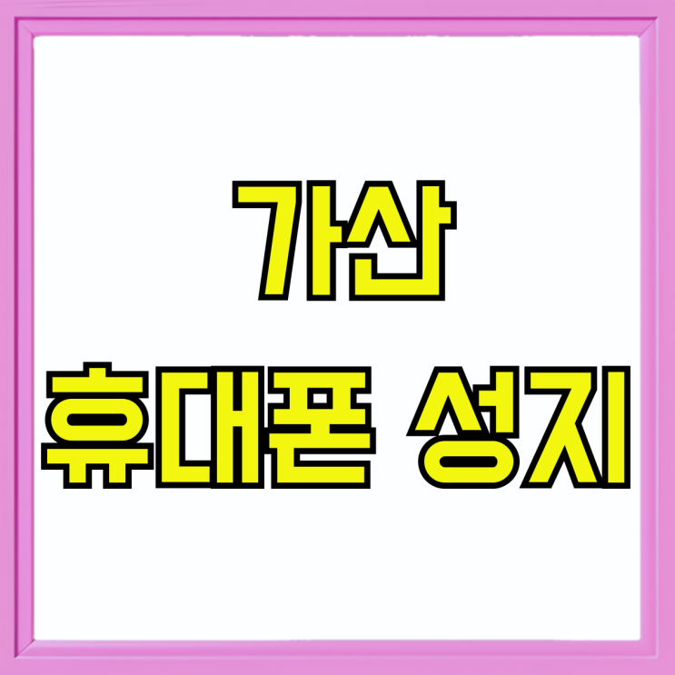 가산 휴대폰 성지 핸드폰 기기값 싸게 사는법 가산 휴대폰 성지 핸드폰 기기값 싸게 사는법