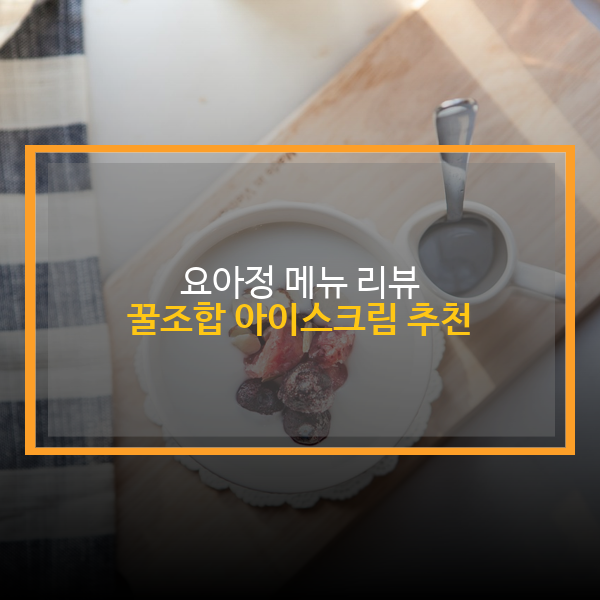  요아정 메뉴 리뷰 : 꿀조합 아이스크림 추천