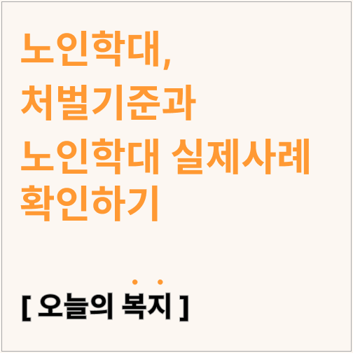  노인학대 처벌기준과 노인학대 실제사례 확인하기