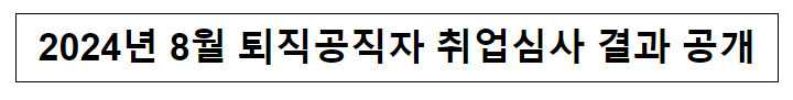 (취업심사과) 2024년 8월 퇴직공직자 취업심사 결과 공개 (취업심사과) 2024년 8월 퇴직공직자 취업심사 결과 공개
