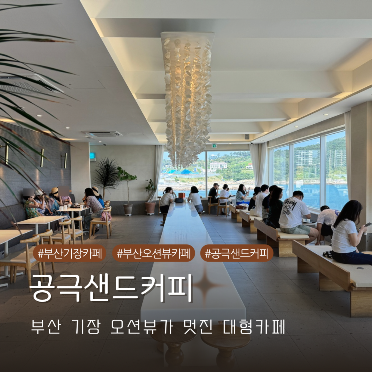  부산 기장 오션뷰가 멋진 대형카페 공극샌드커피 내돈내산 방문기