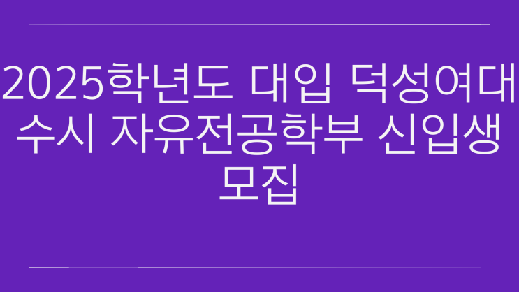 2025학년도 대입 <b>덕성여대</b> 수시 자유전공학부 신입생 모집
