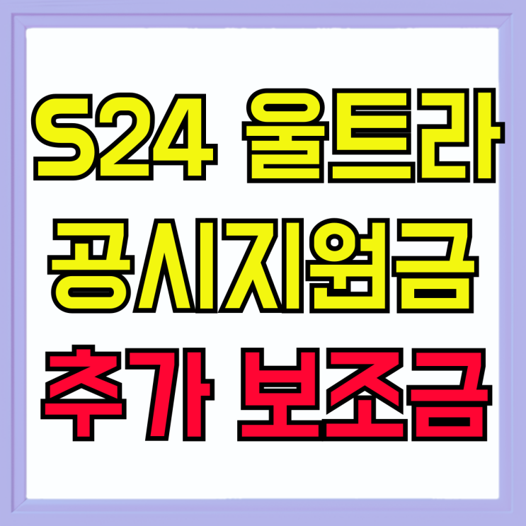 갤럭시 S24울트라 공시지원금 추가 보조금 가격 갤럭시 S24울트라 공시지원금 추가 보조금 가격