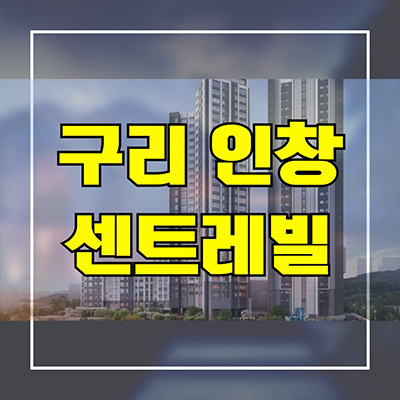  구리 인창 센트레빌 인더포레 신축아파트 인창동 동부건설 미분양 분양가 모델하우스