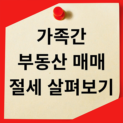  가족간 부동산 매매 절세 살펴보기
