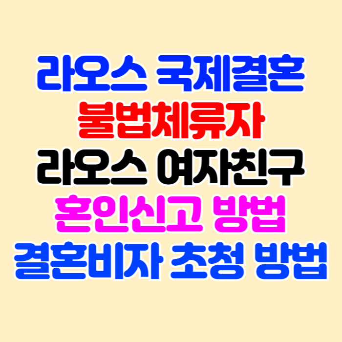 라오스국제결혼 불법체류자 여자친구 단속 강제추방 보호일시해제 결혼비자 초청 방법 라오스국제결혼 불법체류자 여자친구 단속 강제추방 보호일시해제 결혼비자 초청 방법