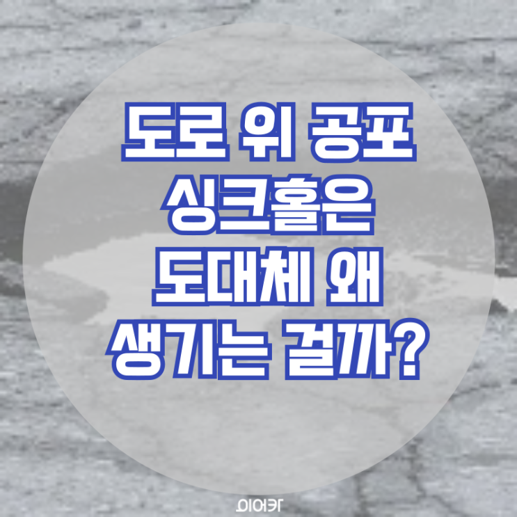  도로 위 큰 구멍, 싱크홀이 생기는 원인에 대해서 알아보자