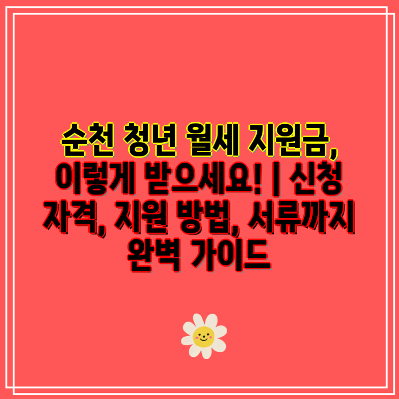 순천 청년 월세 지원금, 이렇게 받으세요! | 신청 자격, 지원 방법, 서류까지 완벽 가이드
