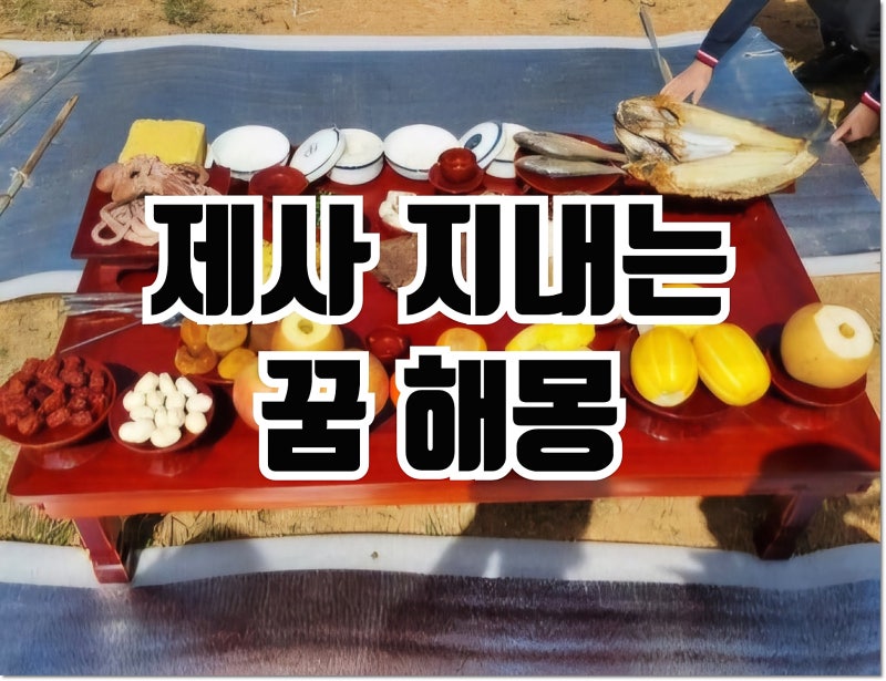 제사 지내는 꿈 해몽 꿈에 제사상 나온 꿈 제사음식 만드는 꿈 제사상 차리는 꿈 등
