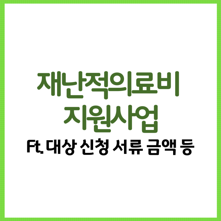  재난적의료비 지원사업 총 정리! Ft. 대상 신청 서류 금액