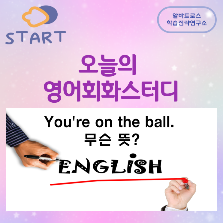 오늘의 영어회화스터디 You're on the ball 무슨 뜻 오늘의 영어회화스터디 You're on the ball 무슨 뜻