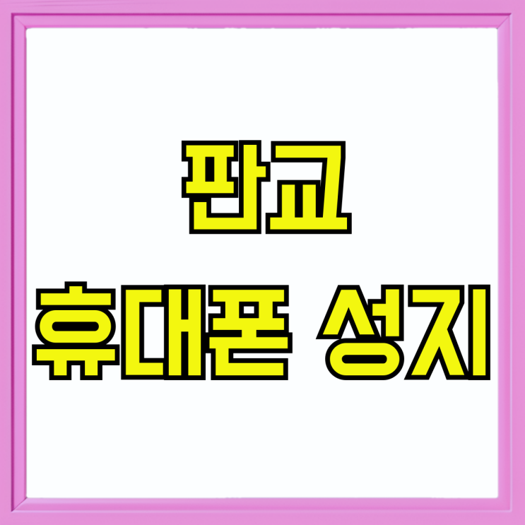 판교 휴대폰 성지 좌표 핸드폰 시세 사전체크 판교 휴대폰 성지 좌표 핸드폰 시세 사전체크