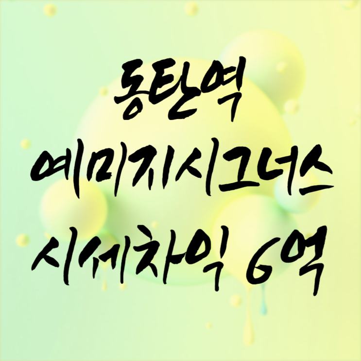  동탄역 예미지시그너스 계약취소 물량 시세차익이 6억이라네요