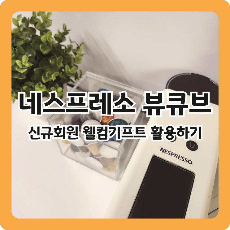 [네스프레소] 신규회원 웰컴기프트로 뷰큐브 받기