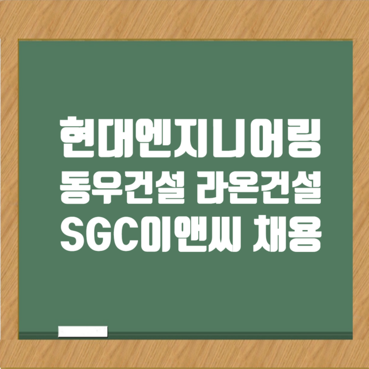  건설워커 채용: 현대엔지니어링, 라온건설, 동우건설, SGC E&C 채용공고