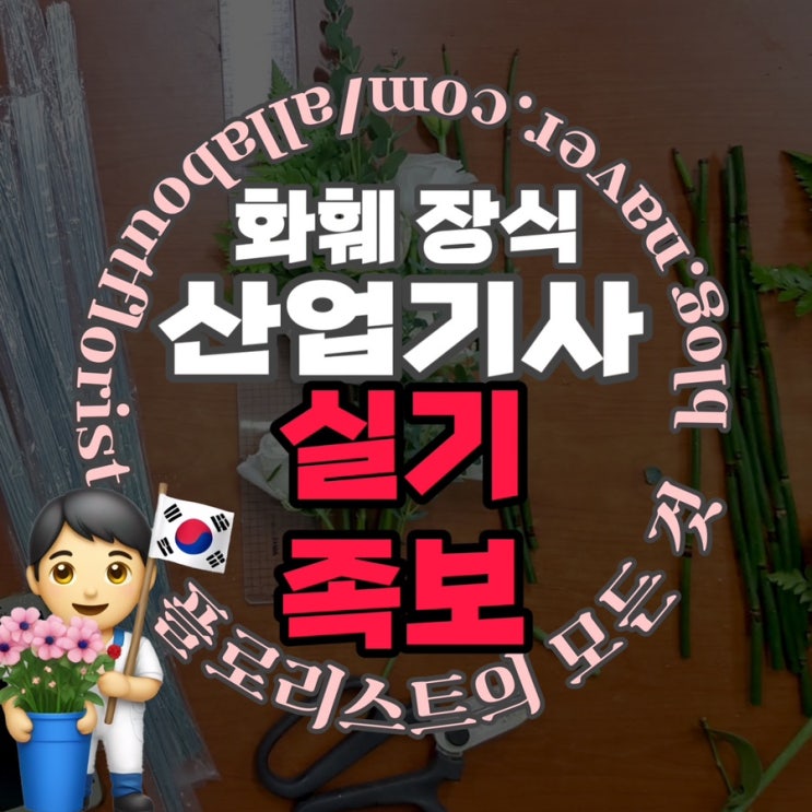  [플로리스트 국가 자격증] 6. 화훼 장식 산업기사 실기 족보 (100% 자체제작) +기출 문제