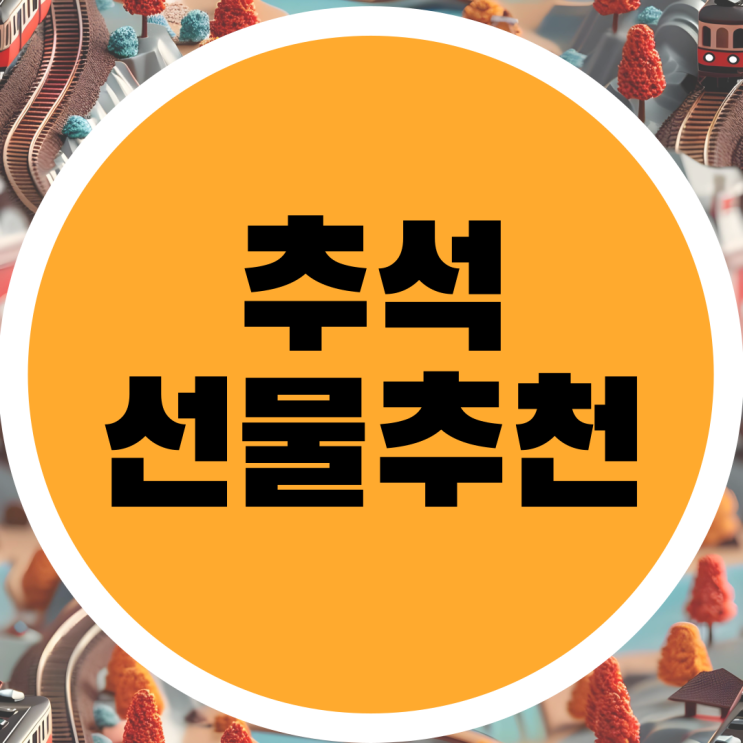  추석 선물 추천 Best 7 - 정성 가득한 선물로 따뜻한 명절을 보내세요