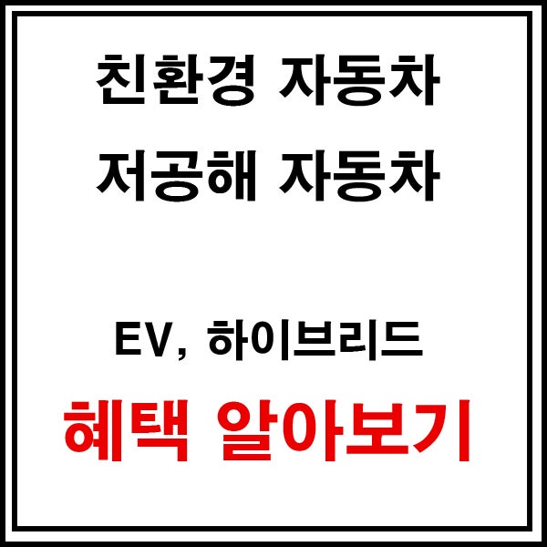  [자동차정보] 저공해자동차 전기차 하이브리드 혜택 어떤게 있을까? 친환경 대상 차량 알아보자.