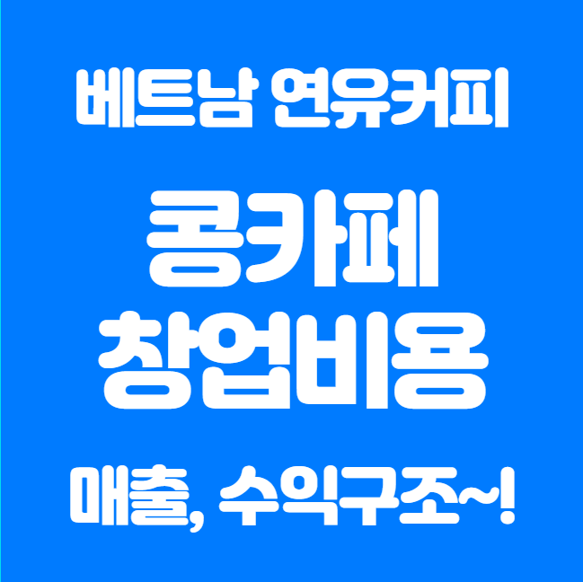  베트남 콩카페 창업 비용, 매출 정리