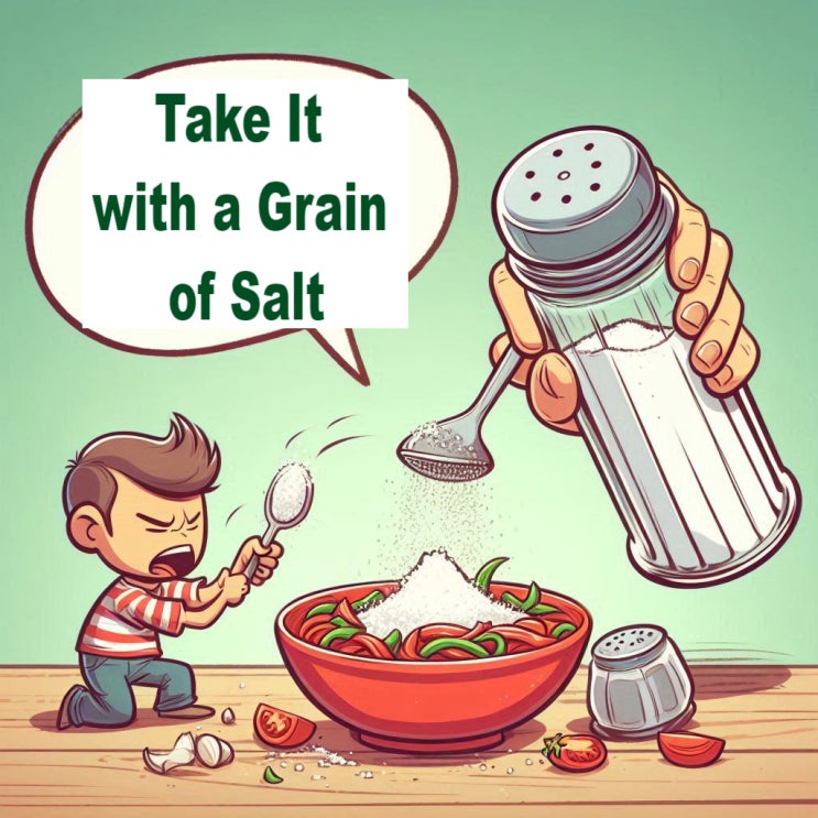  Take It with a Grain of Salt  소금을 쳐서 받아들인다는 건 무슨 뜻일까?