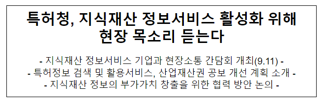 특허청, 지식재산 정보서비스 활성화 위해 현장 목소리 듣는다 특허청, 지식재산 정보서비스 활성화 위해 현장 목소리 듣는다