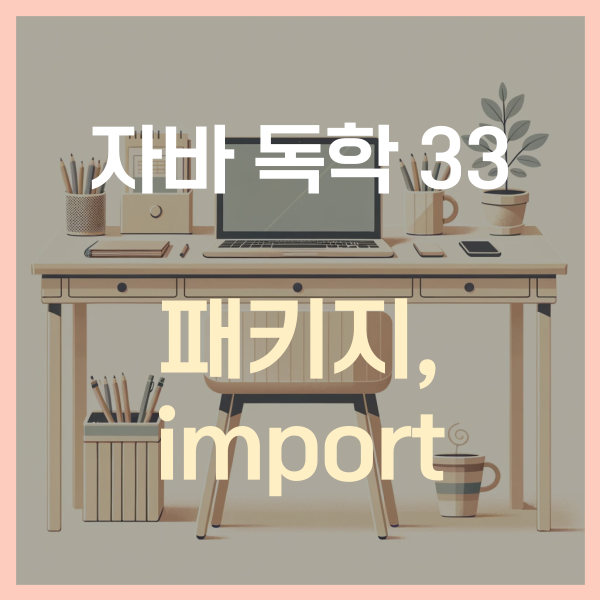  자바 독학 (33) - 패키지, import, package.*?