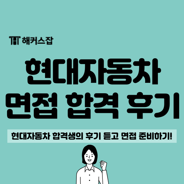  현대자동차 채용 서류 마감! 면접 후기 : OOO 덕에 합격했어요!