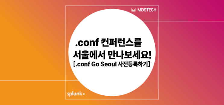  [Splunk] .conf 컨퍼런스를 서울에서 만나보세요! - .conf Go 서울 사전등록하기