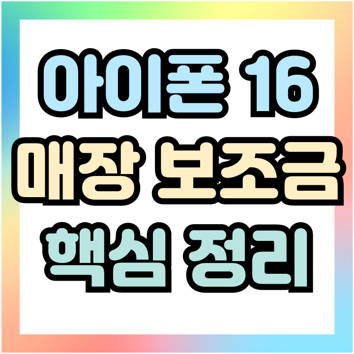  아이폰16 통신사 지원금 매장 보조금 핵심정리
