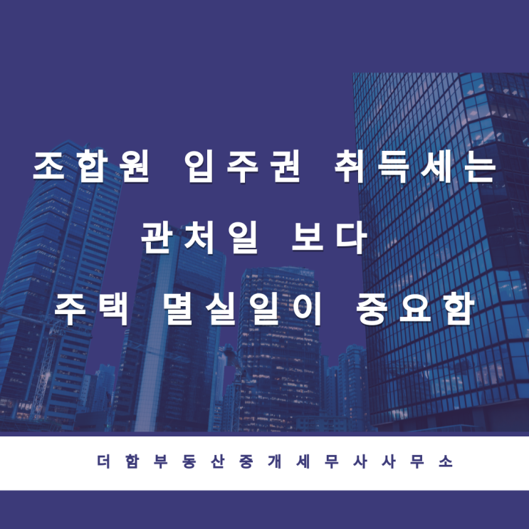  조합원 입주권 취득세는 관처일 보다 주택 멸실일이 중요함