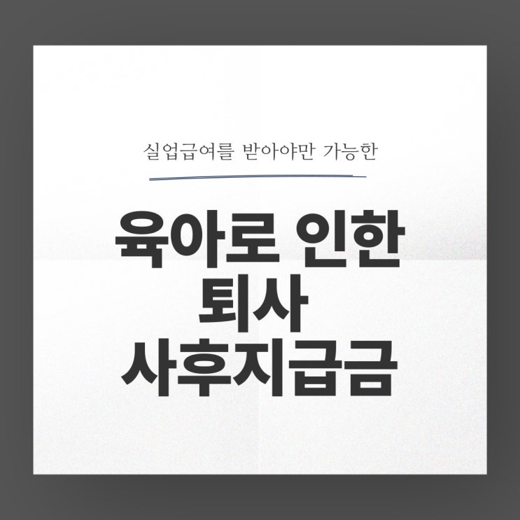  육아로 인한 퇴사 실업급여 신청 후 사후지급금 받기