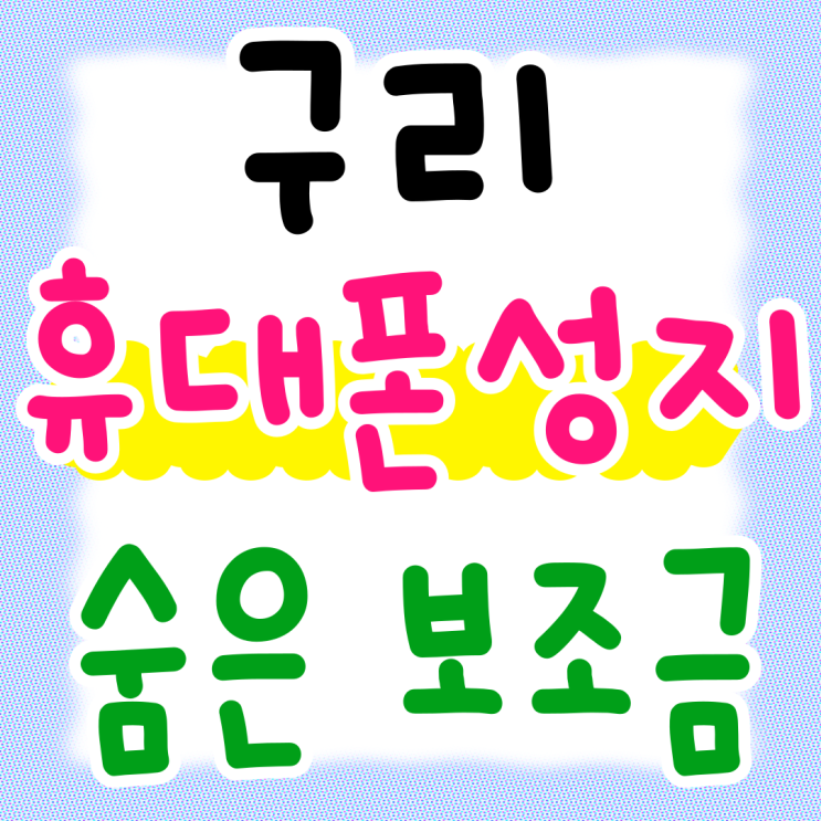 구리 휴대폰 성지 가격 핸드폰 숨은 보조금 받기 구리 휴대폰 성지 가격 핸드폰 숨은 보조금 받기