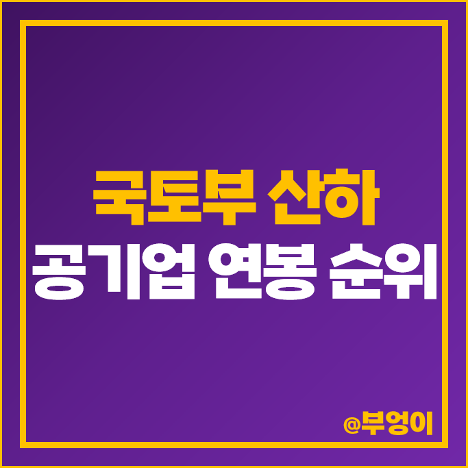 국토교통부 산하 공기업 연봉 순위 신입 초봉 직원 평균 국토교통부 산하 공기업 연봉 순위 신입 초봉 직원 평균