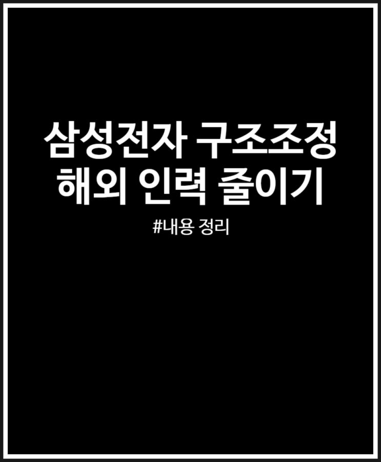  삼성전자 구조조정 시작 해외인력 줄이기 (실적 전망)