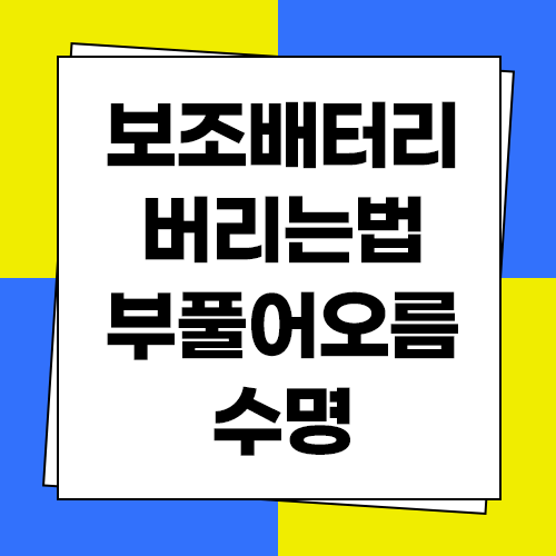 보조배터리 버리는법과 부풀어 오르는 이유 및 수명 관리