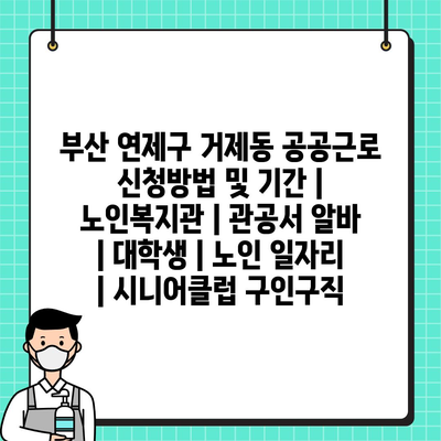 부산 연제구에서 공공근로를 신청하려면 빠른 정보 점검이 필수!