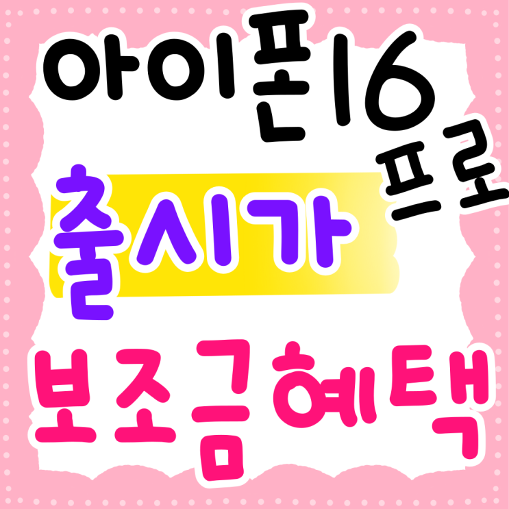 아이폰 16 프로 출시가 보조금 혜택 사전조사 아이폰 16 프로 출시가 보조금 혜택 사전조사