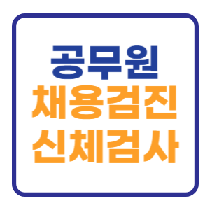 공무원 채용검진 병원 신체검사 준비물 발급일은? 공무원 채용검진 병원 신체검사 준비물 발급일은?