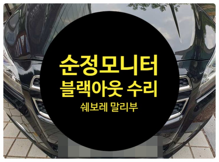  쉐보레 말리부 2015년식 전남 목포 순정모니터 화면 안 나오는 고질병 고장 불량으로 인한 증상 수리 완료