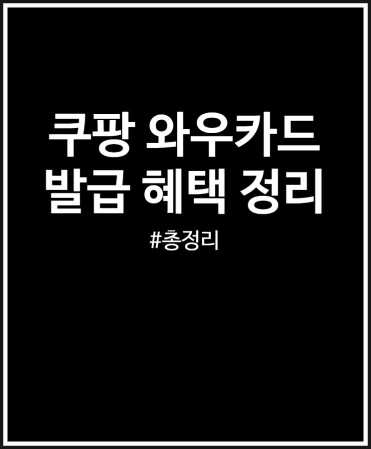  쿠팡 와우카드 뭐길래 핫할까? 발급 혜택 총정리
