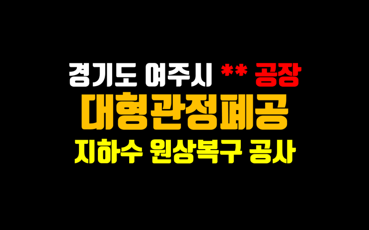  경기도 여주시 지하수 폐공/ 여주 지하수 원상복구/ 공장 지하수 폐공